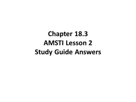 Chapter 18.3 AMSTI Lesson 2 Study Guide Answers. 1. About how old is the Earth? The Earth is approximately 4.5 billion years old.