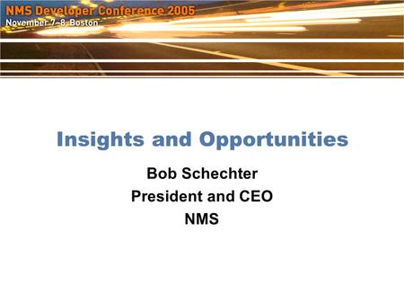 Insights and Opportunities Bob Schechter President and CEO NMS.