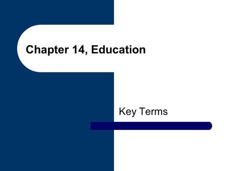 Chapter 14, Education Key Terms. education Those experiences that train, discipline, and develop the mental and physical potential of the maturing person.