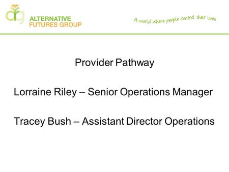 Provider Pathway Lorraine Riley – Senior Operations Manager Tracey Bush – Assistant Director Operations.