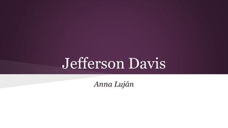 Jefferson Davis Anna Luján. Intro ● Born June 3, 1808, Christian County(Fairview), KY to a military family ● Attended Jefferson College in Mississippi.