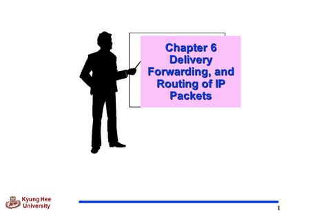 1 Kyung Hee University Chapter 6 Delivery Forwarding, and Routing of IP Packets.