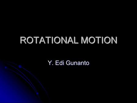 ROTATIONAL MOTION Y. Edi Gunanto.