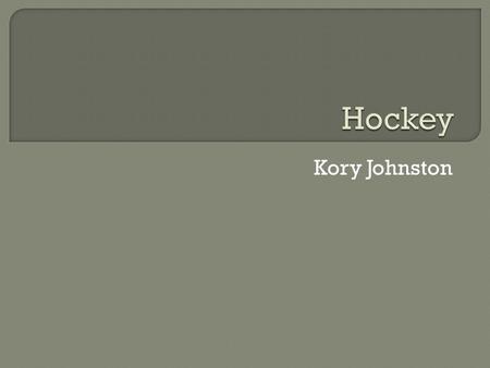 Kory Johnston  Score more goals than the other team  Get the puck in opposing net to score.