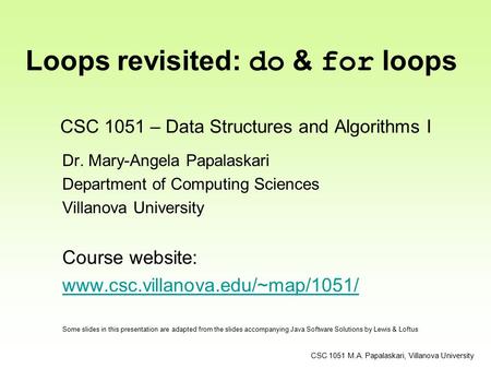 CSC 1051 – Data Structures and Algorithms I Dr. Mary-Angela Papalaskari Department of Computing Sciences Villanova University Course website: www.csc.villanova.edu/~map/1051/