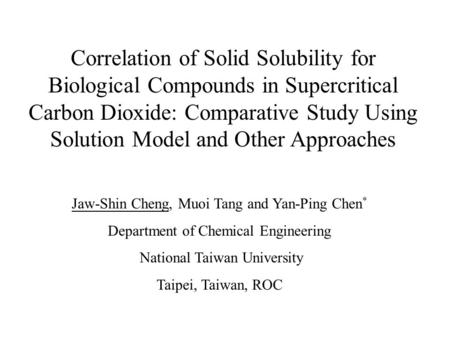 Correlation of Solid Solubility for Biological Compounds in Supercritical Carbon Dioxide: Comparative Study Using Solution Model and Other Approaches Jaw-Shin.