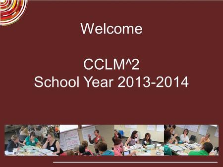 Welcome CCLM^2 School Year 2013-2014. Partners.