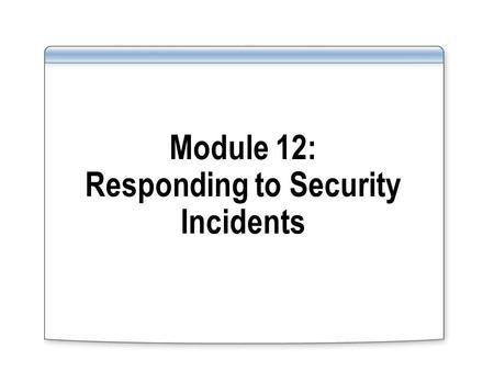 Module 12: Responding to Security Incidents. Overview Introduction to Auditing and Incident Response Designing an Audit Policy Designing an Incident Response.