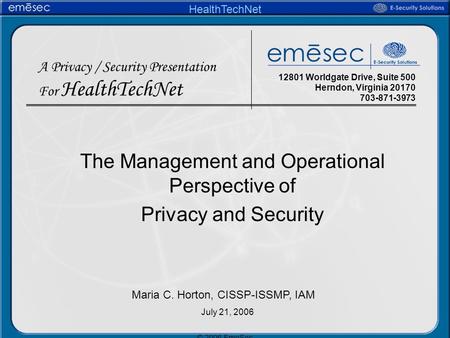 © 2006 EmeSec HealthTechNet The Management and Operational Perspective of Privacy and Security 12801 Worldgate Drive, Suite 500 Herndon, Virginia 20170.