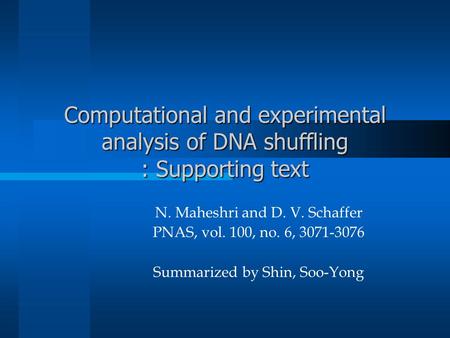 Computational and experimental analysis of DNA shuffling : Supporting text N. Maheshri and D. V. Schaffer PNAS, vol. 100, no. 6, 3071-3076 Summarized by.