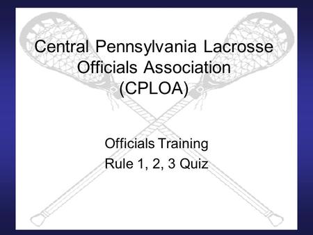 Central Pennsylvania Lacrosse Officials Association (CPLOA) Officials Training Rule 1, 2, 3 Quiz.