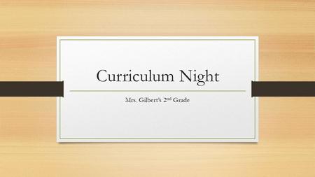 Curriculum Night Mrs. Gilbert’s 2 nd Grade. Mrs. Gilbert You can reach me anytime by  –