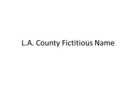 L.A. County Fictitious Name. What is a Fictitious Name? 1)For an individual, it is a name that does not include the surname of the individual or a name.