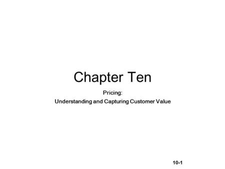 10-1 Chapter Ten Pricing: Understanding and Capturing Customer Value.