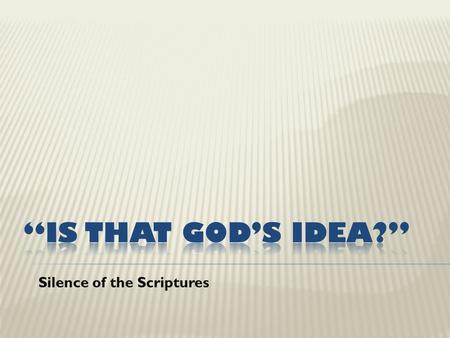 Silence of the Scriptures.  “Examine yourselves, to see whether you are in the faith. Test yourselves.” (II Corinthians 13:5)  “test everything; hold.