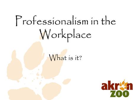 What is it? Professionalism in the Workplace. “ A professional is a person who can do his best at a time when he doesn’t particularly feel like it.” (Alistair.