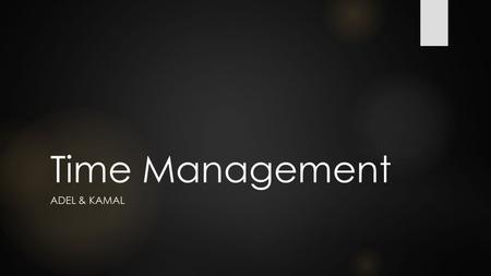 Time Management ADEL & KAMAL. Definition Time management: Time management includes prioritizing tasks and setting deadlines for their completion, reviewing.