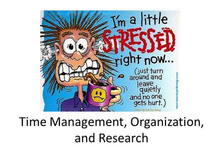 Time Management, Organization, and Research. Objectives Clarify participant objectives Recognize signs of chronic disorganization Learn to clear your.