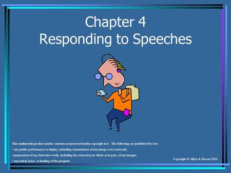 Copyright © Allyn & Bacon 2004 Chapter 4 Responding to Speeches This multimedia product and its contents are protected under copyright law. The following.