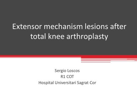 Extensor mechanism lesions after total knee arthroplasty Sergio Loscos R1 COT Hospital Universitari Sagrat Cor.