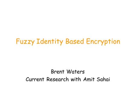 Fuzzy Identity Based Encryption Brent Waters Current Research with Amit Sahai.