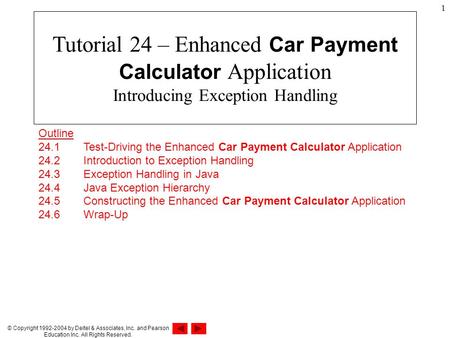 © Copyright 1992-2004 by Deitel & Associates, Inc. and Pearson Education Inc. All Rights Reserved. 1 Outline 24.1 Test-Driving the Enhanced Car Payment.