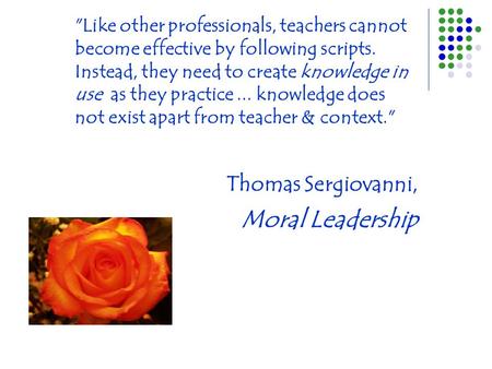 Like other professionals, teachers cannot become effective by following scripts. Instead, they need to create knowledge in use as they practice... knowledge.