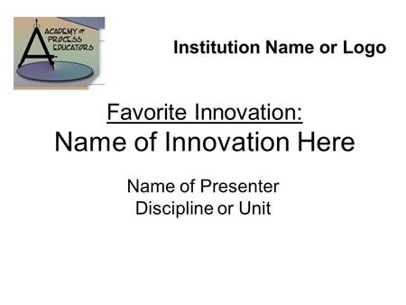 Favorite Innovation: Name of Innovation Here Name of Presenter Discipline or Unit Institution Name or Logo.