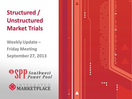 Structured / Unstructured Market Trials Weekly Update – Friday Meeting September 27, 2013.