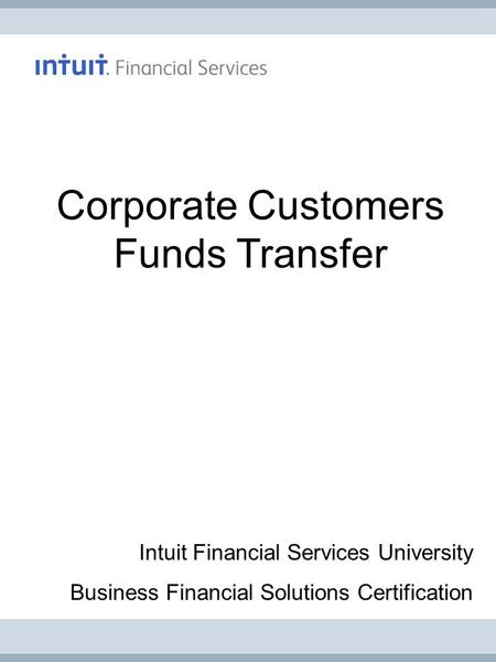 Corporate Customers Funds Transfer Intuit Financial Services University Business Financial Solutions Certification.