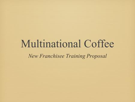 Multinational Coffee New Franchisee Training Proposal.