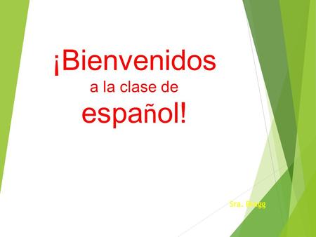 ¡Bienvenidos a la clase de espa ñ ol! Sra. Bragg.