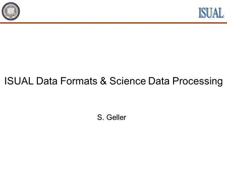 ISUAL Data Formats & Science Data Processing S. Geller.