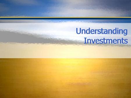 Understanding Investments. To understand the investments field as currently practiced To help you make investment decisions that will enhance your economic.