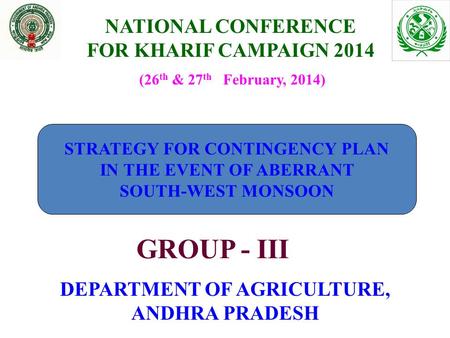 NATIONAL CONFERENCE FOR KHARIF CAMPAIGN 2014 DEPARTMENT OF AGRICULTURE, ANDHRA PRADESH (26 th & 27 th February, 2014) GROUP - III STRATEGY FOR CONTINGENCY.