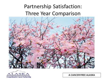 Partnership Satisfaction: Three Year Comparison A CANCER FREE ALASKA.