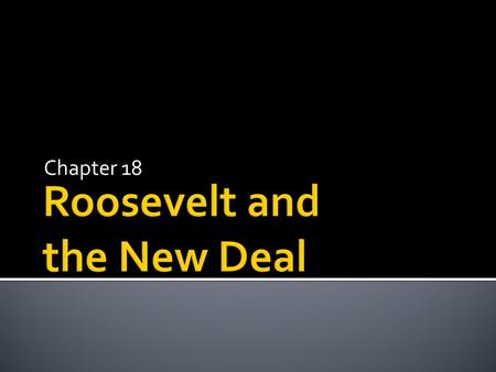 Chapter 18.  Married to Eleanor Roosevelt (niece of Theodore Roosevelt)  New York State Senator  Stricken with polio at 39  Governor of New York 