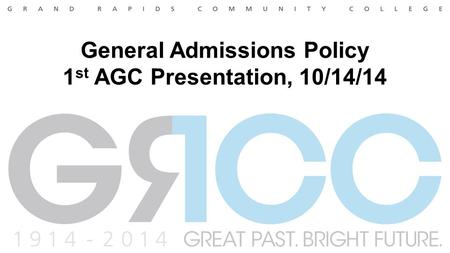 General Admissions Policy 1 st AGC Presentation, 10/14/14.