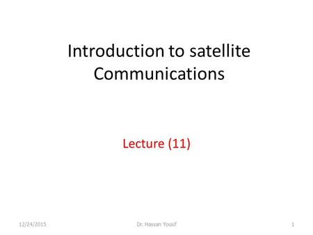 Introduction to satellite Communications Lecture (11) 12/24/20151Dr. Hassan Yousif.