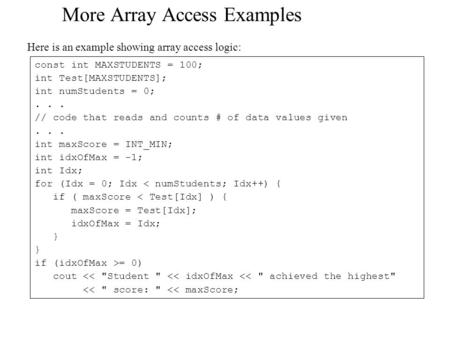 More Array Access Examples Here is an example showing array access logic: const int MAXSTUDENTS = 100; int Test[MAXSTUDENTS]; int numStudents = 0;... //