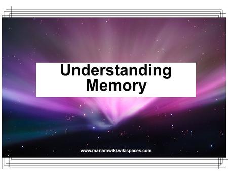 Www.mariamwiki.wikispaces.com Understanding Memory.