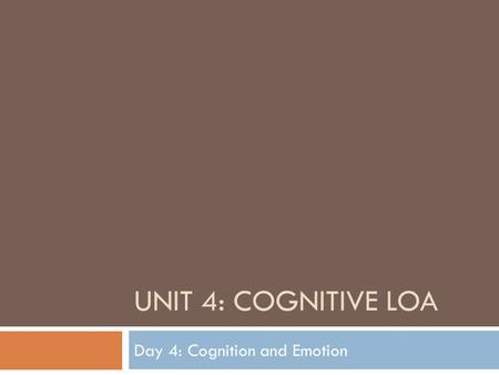 UNIT 4: COGNITIVE LOA Day 4: Cognition and Emotion.