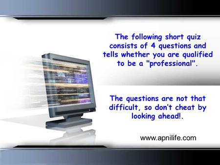 The following short quiz consists of 4 questions and tells whether you are qualified to be a professional. The questions are not that difficult, so don’t.