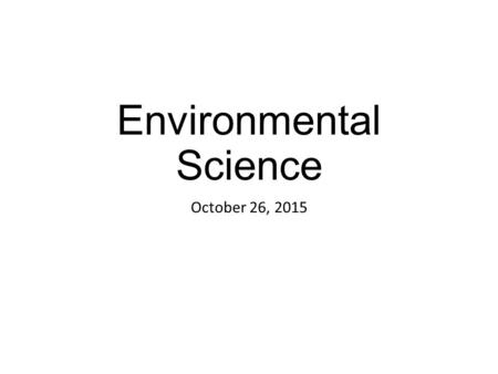 Environmental Science October 26, 2015. Welcome to Dr. Moore’s environmental science class! Sign in! Pick up papers from front table! Take your seat!