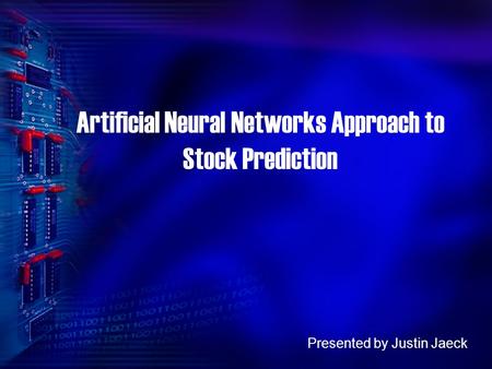 Artificial Neural Networks Approach to Stock Prediction Presented by Justin Jaeck.