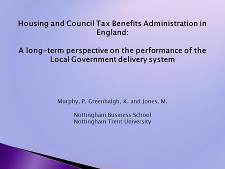 Housing and Council Tax Benefits Administration in England: A long-term perspective on the performance of the Local Government delivery system Murphy,