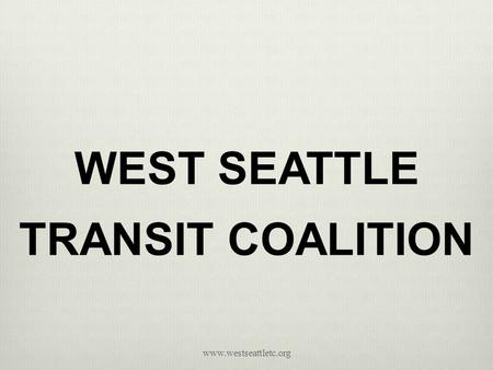 WEST SEATTLE TRANSIT COALITION www.westseattletc.org.