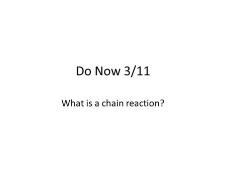 Do Now 3/11 What is a chain reaction?. Key Ideas from Last Night’s Homework Transformation: prokaryotes acquire DNA from the environment. Transduction: