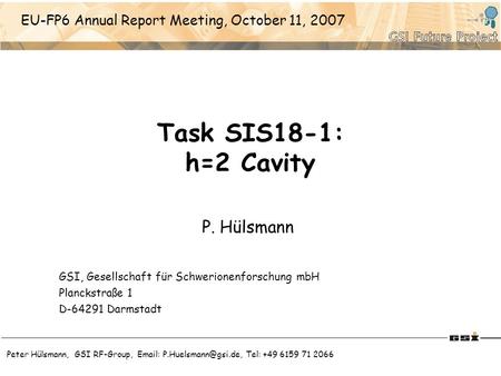 Peter Hülsmann, GSI RF-Group,   Tel: +49 6159 71 2066 Task SIS18-1: h=2 Cavity P. Hülsmann GSI, Gesellschaft für Schwerionenforschung.