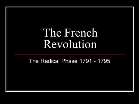 The French Revolution The Radical Phase 1791 - 1795.